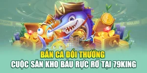 Bắn Cá Đổi Thưởng – Cuộc Săn Kho Báu Rực Rỡ Tại 79king