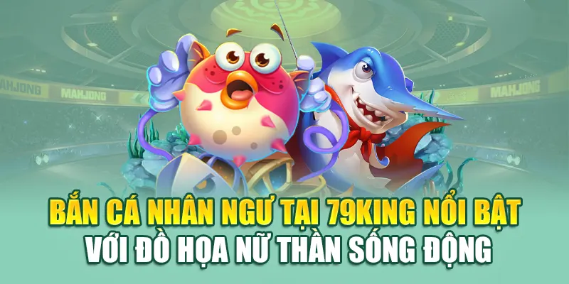 Bắn cá nhân ngư tại 79King nổi bật với đồ họa nữ thần sống động
