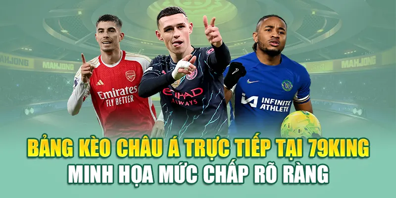 Bảng kèo châu Á trực tiếp tại 79King minh họa mức chấp rõ ràng