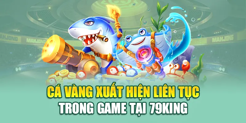 Cá vàng xuất hiện liên tục trong game tại 79King