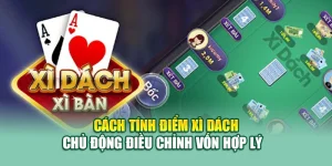 Cách Tính Điểm Xì Dách – Chủ Động Điều Chỉnh Vốn Hợp Lý  