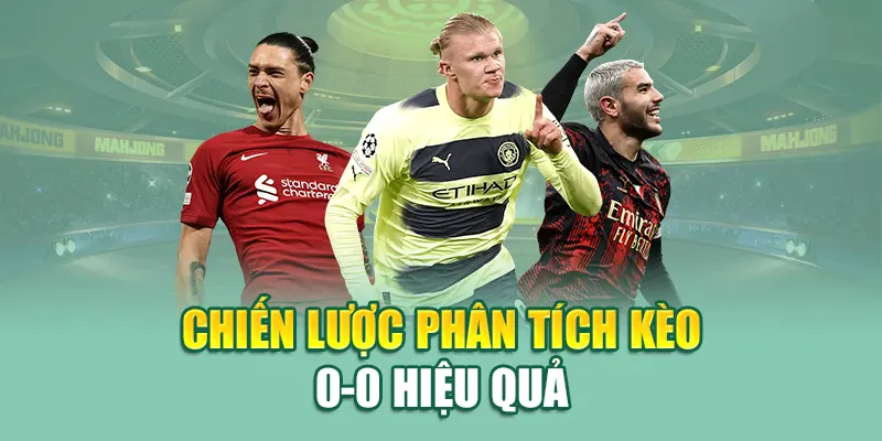 Chiến lược phân tích kèo 0-0 hiệu quả 