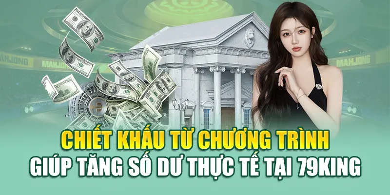 Chiết khấu từ chương trình giúp tăng số dư thực tế tại 79King