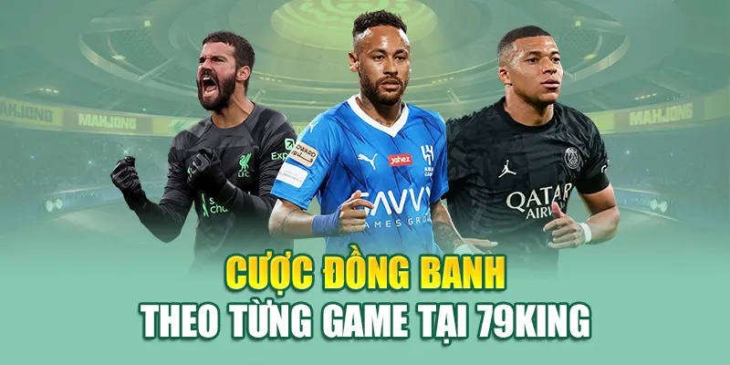 Cược đồng banh theo từng game tại 79King