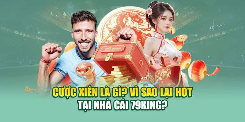 Cược xiên là gì? Vì sao lại hot tại nhà cái 79King?