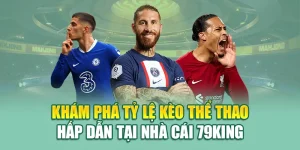 Khám Phá Tỷ Lệ Kèo Thể Thao Hấp Dẫn Tại Nhà Cái 79King