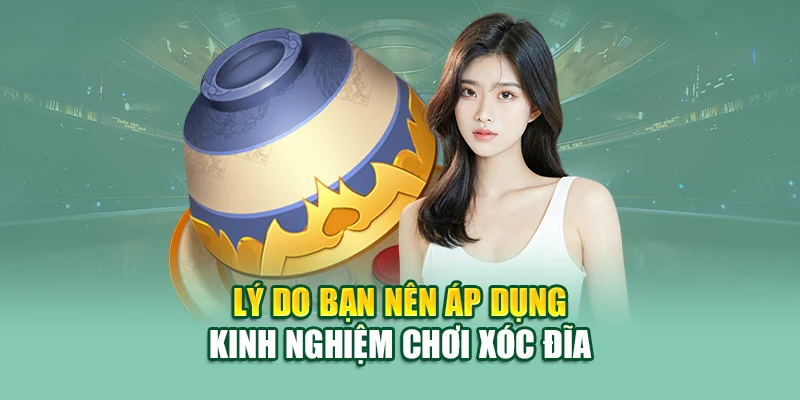 Lý do bạn nên áp dụng kinh nghiệm chơi xóc đĩa