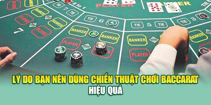 Lý do bạn nên dùng chiến thuật chơi baccarat hiệu quả