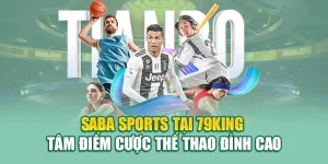 Saba Sports Tại 79King – Tâm Điểm Cược Thể Thao Đỉnh Cao