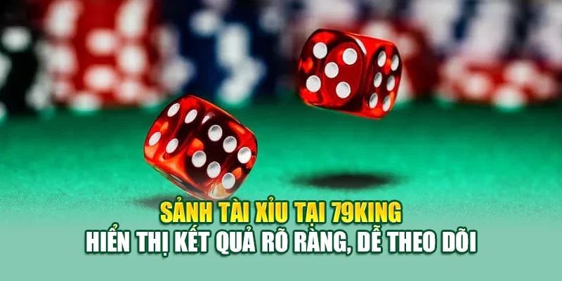 Sảnh Tài xỉu tại 79King hiển thị kết quả rõ ràng, dễ theo dõi