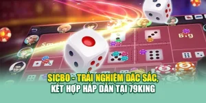 Sicbo - Trải Nghiệm Đặc Sắc, Kết Hợp Hấp Dẫn Tại 79King