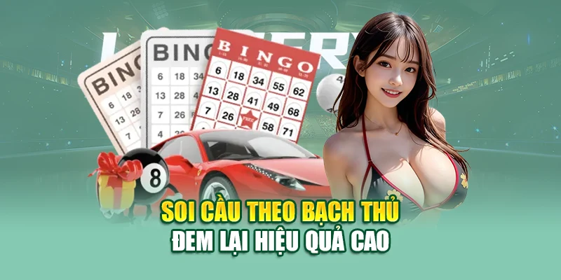 Soi cầu theo bạch thủ đem lại hiệu quả cao