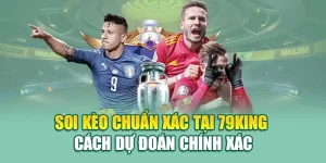 Soi Kèo Chuẩn Xác Tại 79King – Cách Dự Đoán Chính Xác