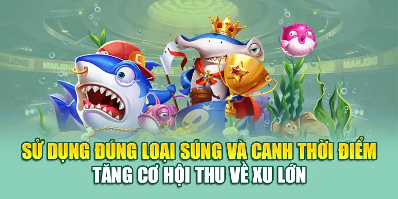 Sử dụng đúng loại súng và canh thời điểm tăng cơ hội thu về xu lớn