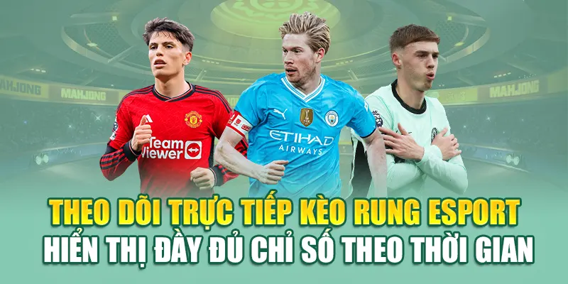 Theo dõi trực tiếp kèo rung Esports hiển thị đầy đủ chỉ số theo thời gian