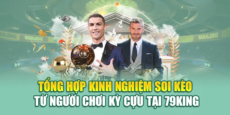 Tổng hợp kinh nghiệm soi kèo từ người chơi kỳ cựu tại 79King