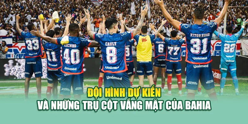 Đội hình dự kiến và những trụ cột vắng mặt của Bahia