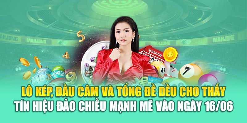 Lô kép, đầu câm và tổng đề đều cho thấy tín hiệu đảo chiều mạnh mẽ vào ngày 16/06