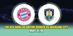 Soi Kèo Bóng Đá Bayern Munich Vs Auckland City Ngày 15/06