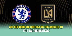Soi Kèo Bóng Đá Chelsea vs Los Angeles FC 15/6 Tại hindustantourandtravels.in.net